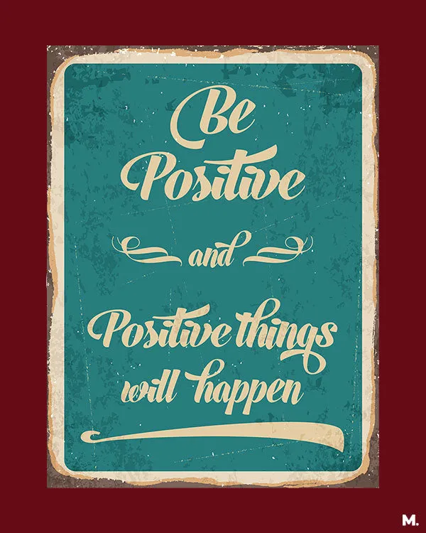 Be positive for positives printed t shirts