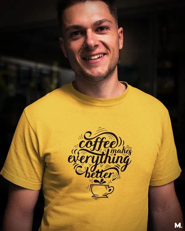 Coffee makes everything better printed t shirts