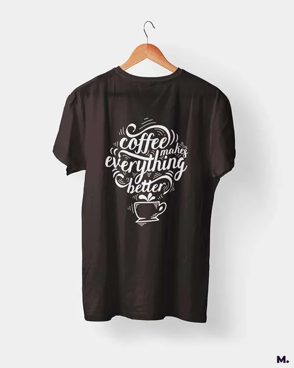 Coffee makes everything better printed t shirts