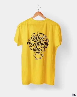 Coffee makes everything better printed t shirts