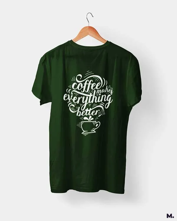 Coffee makes everything better printed t shirts