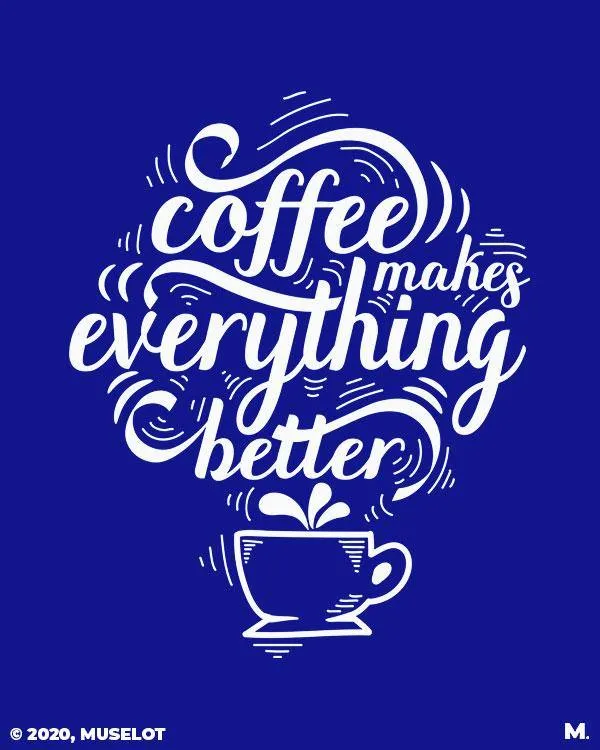 Coffee makes everything better printed t shirts