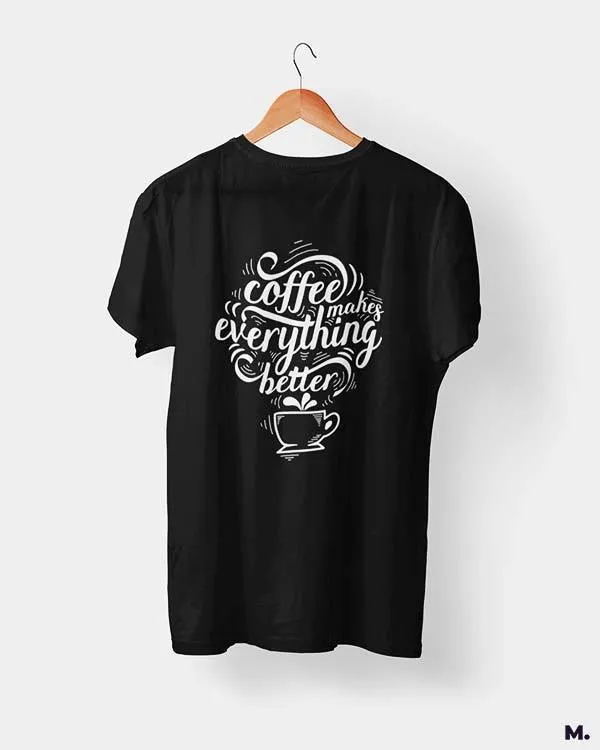 Coffee makes everything better printed t shirts