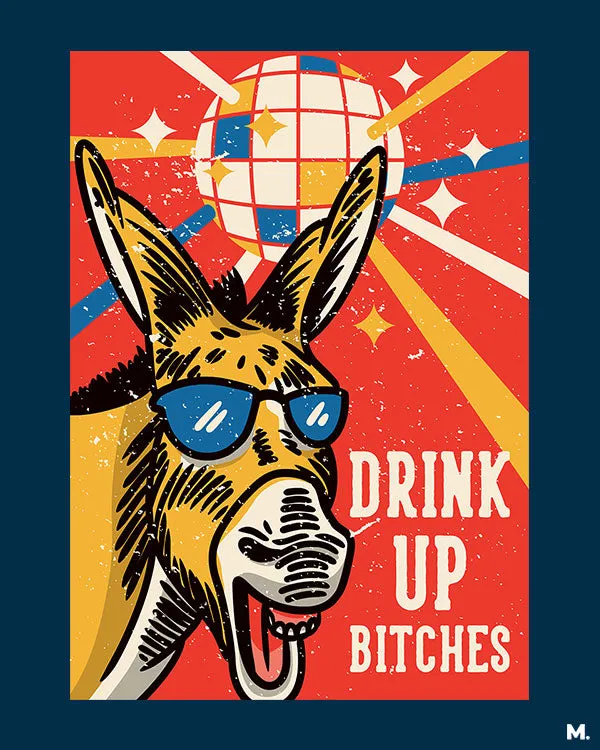 Drink up bitches printed t shirts