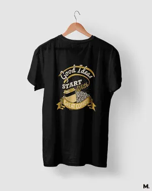 Good ideas start with coffee printed t shirts