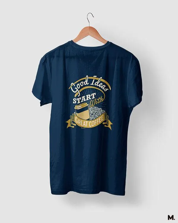 Good ideas start with coffee printed t shirts