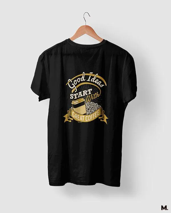 Good ideas start with coffee printed t shirts