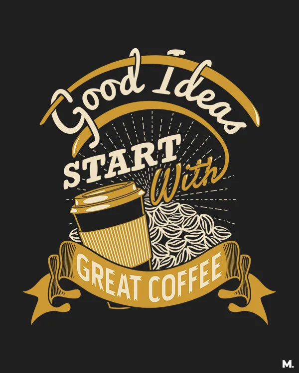 Good ideas start with coffee printed t shirts