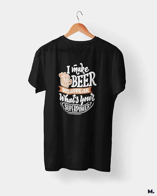 I make beer disappear printed t shirts