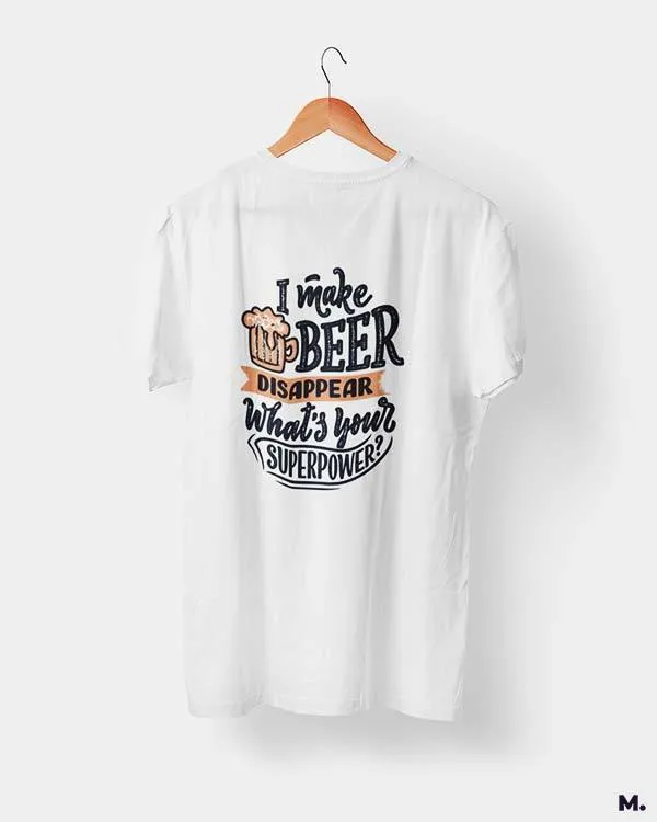 I make beer disappear printed t shirts