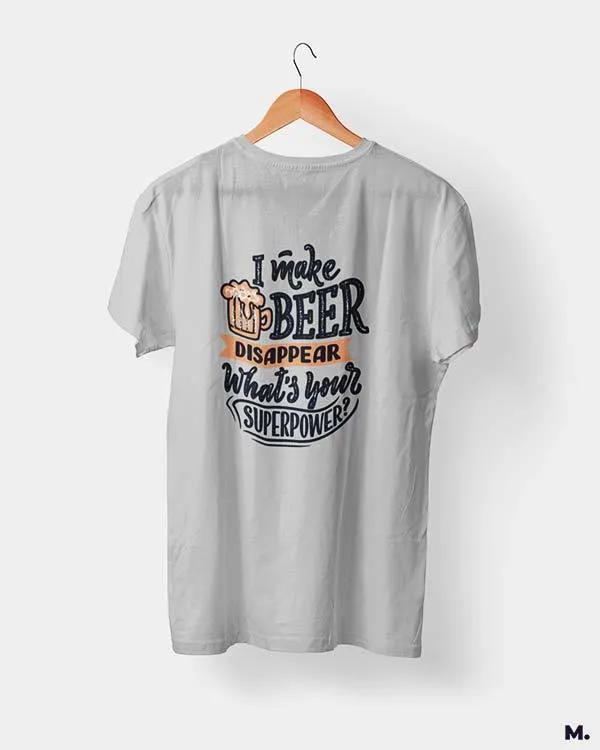 I make beer disappear printed t shirts