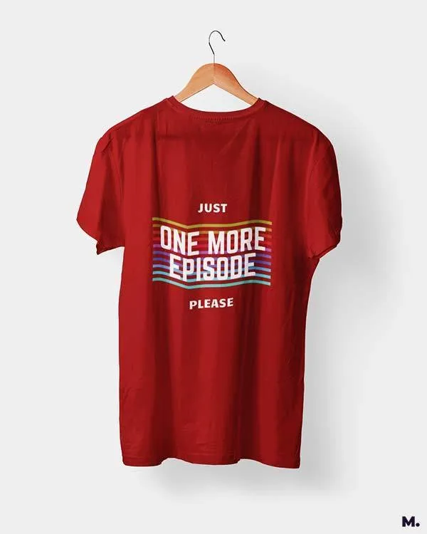 Just one more episode printed t shirts
