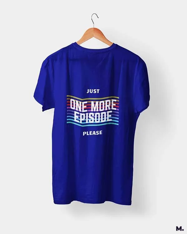 Just one more episode printed t shirts