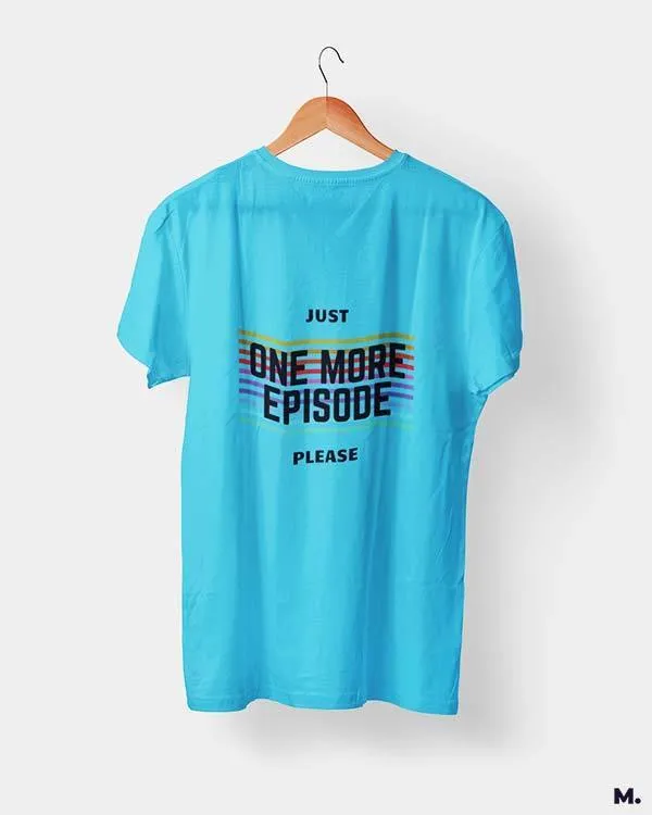 Just one more episode printed t shirts