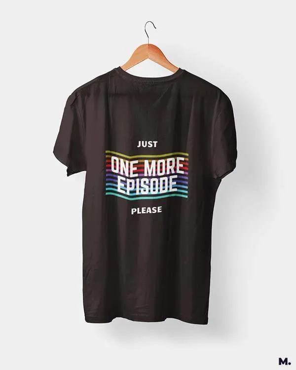 Just one more episode printed t shirts