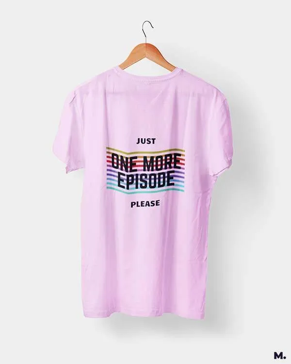 Just one more episode printed t shirts