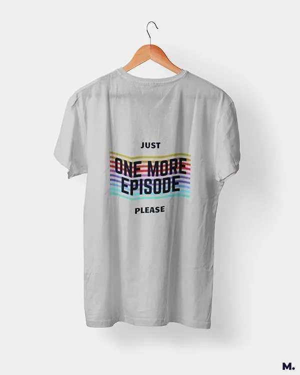 Just one more episode printed t shirts