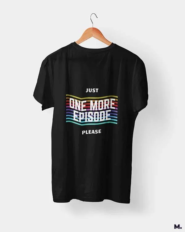 Just one more episode printed t shirts