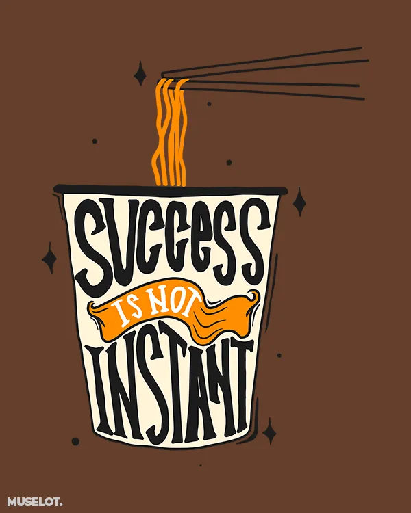 Success is not instant printed t shirts