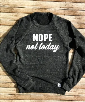 Tri-Blend Crew Neck Sweatshirt Unisex - Nope Not Today - Not Today Sweatshirt